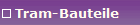 Tram-Bauteile